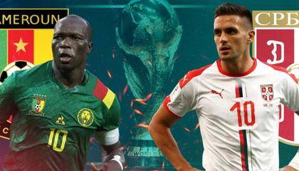 世界杯前瞻：喀麦隆守强攻弱 塞尔维亚能否顺利拿到首胜？